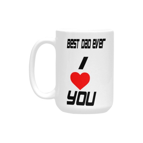 i love you best dad ever mug Custom Ceramic Mug (15OZ)