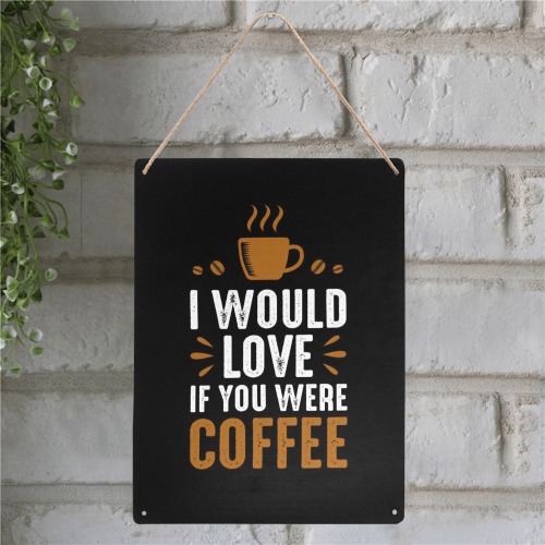 I Would Love You If You Were Coffee Metal Tin Sign 12"x16"