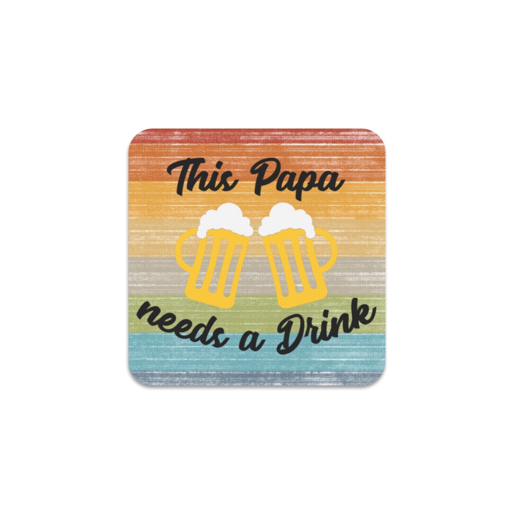 This Papa Needs A Drink Square Coaster