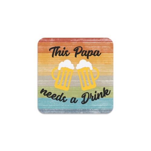 This Papa Needs A Drink Square Coaster