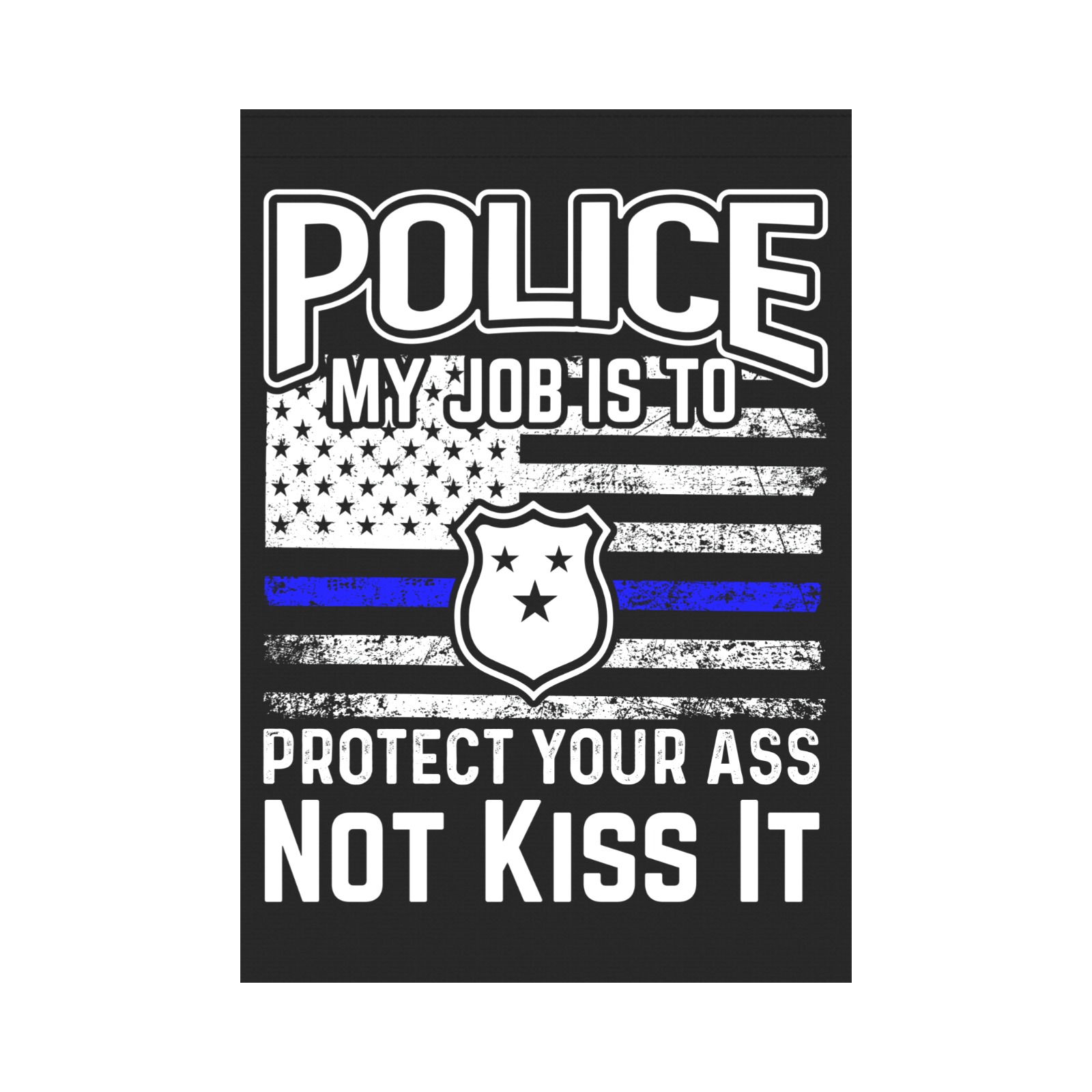 Police My Job Is To Protect Your Ass Not Kiss It Garden Flag 28''x40'' （Without Flagpole）