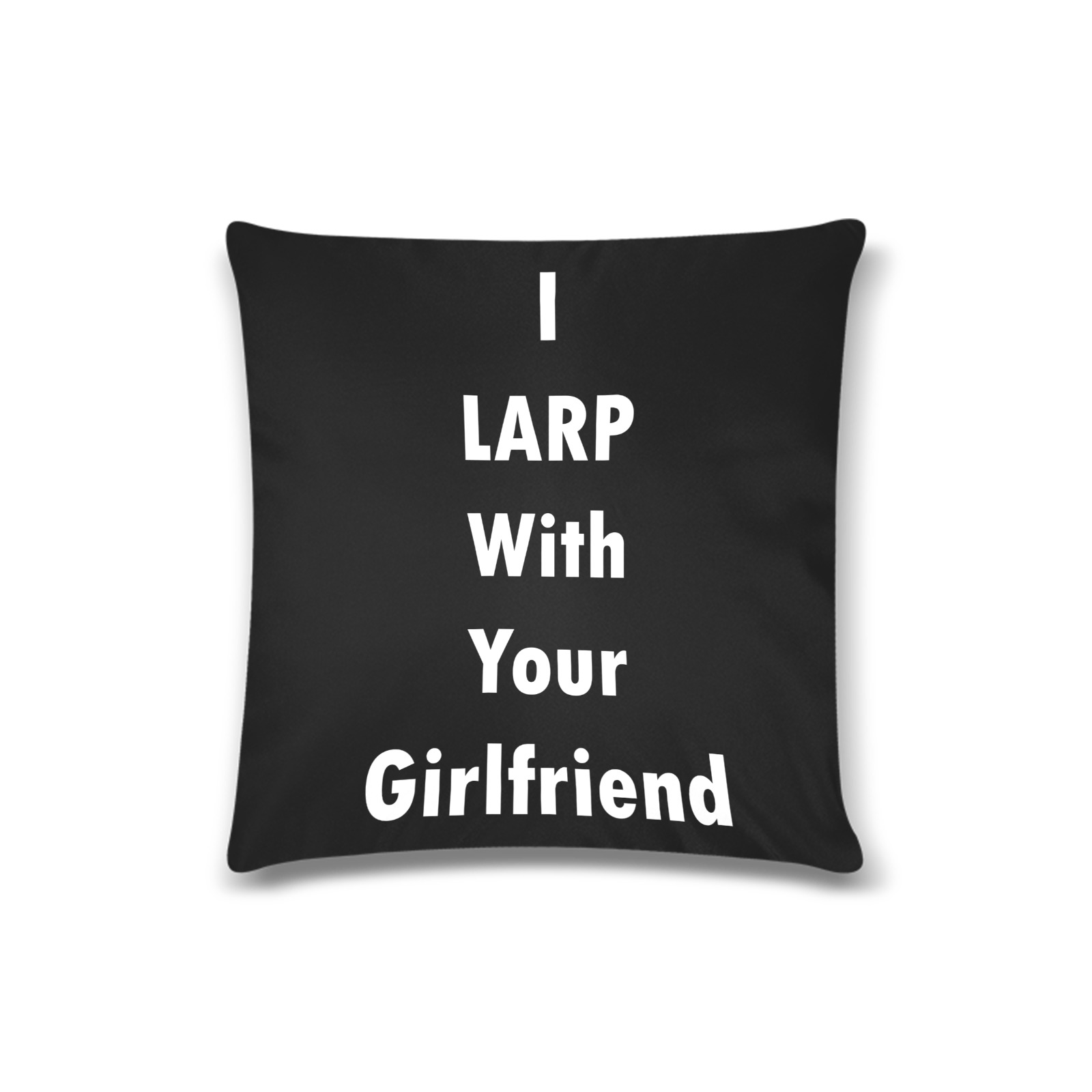 I LARP With Your Girlfriend Custom Zippered Pillow Case 16"x16"(Twin Sides)