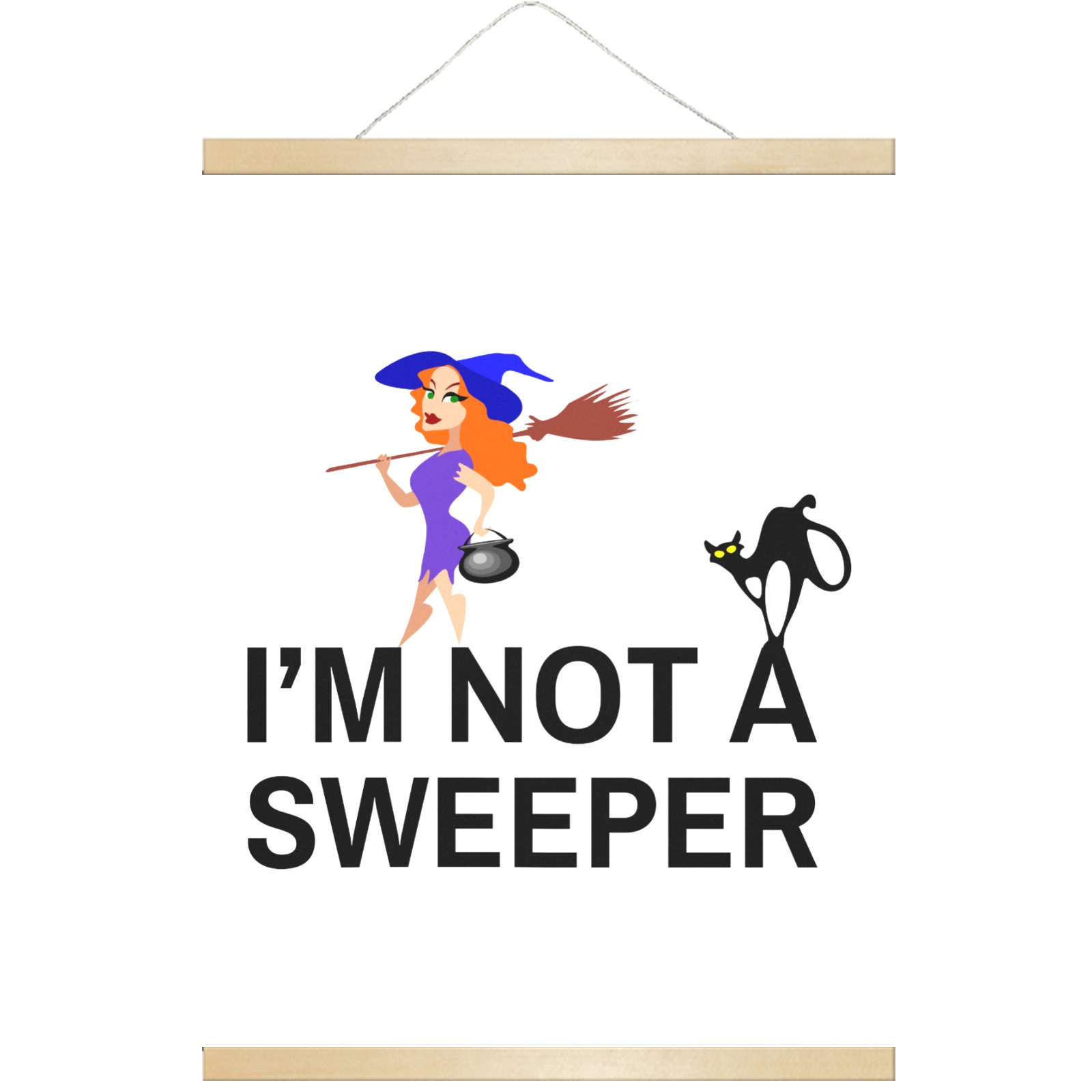 Witch, broom, cat. I am not a sweeper black text. Hanging Poster 18"x24"