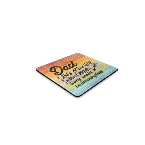 Dad Face It Without Me Square Coaster